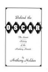 Behind the Oscar: Secret History of the Academy Awards by Holden, Anthony - 1993