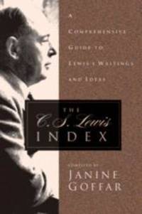 The C. S. Lewis Index: A Comprehensive Guide To Lewis's Writings and Ideas