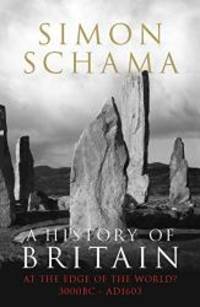 A History of Britain: At the Edge of the World? 3000 BC-AD 1603 v. 1 by Simon Schama - 2009-06-04