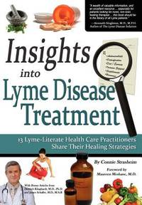 Insights into Lyme Disease Treatment : 13 Lyme-Literate Health Care Practitioners Share Their...