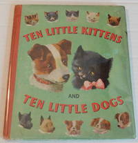 image of TEN LITTLE KITTENS AND TEN LITTLE DOGS. Illustrated by A.E. Kennedy.