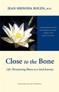 Close to the Bone : Life-Threatening Illness As a Soul Journey (for Fans of Radical Acceptance)