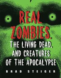 Real Zombies the Living Dead and Creatures of the Apocalypse