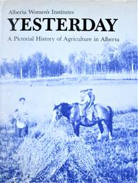 image of Yesterday. a Pictorial History of Agriculture in Alberta