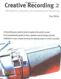 Creative Recording, Vol. 2: Microphones, Acoustics, Soundproofing and Monitoring