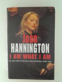 I Am What I Am: The True Story of Britain's Most Notorious Jewel Thief Hannington, Joan