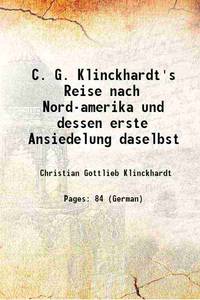 C. G. Klinckhardt&#039;s Reise nach Nord-amerika und dessen erste Ansiedelung daselbst 1833 by Christian Gottlieb Klinckhardt - 2017