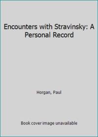 Encounters with Stravinsky by Paul Horgan - 1972