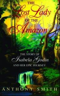 Lost Lady of the Amazon : The Story of Isabela Godin and Her Epic Journey