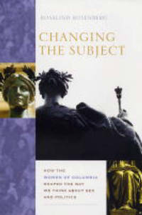 Changing the Subject: How the Women of Columbia Shaped the Way We Think About Sex and Politics by Rosalind Rosenberg