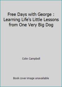 Free Days with George: Learning Life's Little Lessons from One Very Big Dog