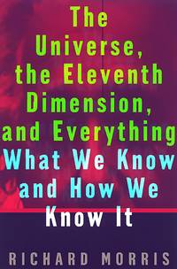 Universe, The Eleventh Dimension, And Everything: What We Know And How We Know It