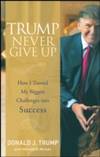 Trump Never Give Up : How I Turned My Biggest Challenges into Success by Donald J Trump , Meredith McIver