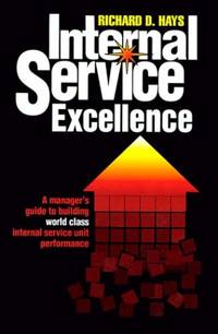 Internal Service Excellence: Manager's Guide to Building World Class Internal Service Unit...