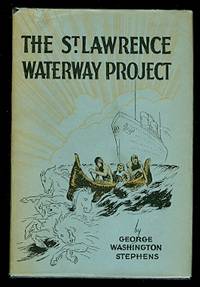 THE ST. LAWRENCE WATERWAY PROJECT:  THE STORY OF THE ST. LAWRENCE RIVER AS AN INTERNATIONAL HIGHWAY FOR WATER-BORNE COMMERCE. by Stephens, George Washington - 1929