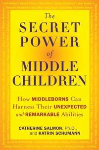 The Secret Power of Middle Children : How Middleborns Can Harness Their Unexpected and Remarkable...