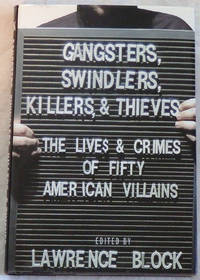 Gangsters, Swindlers, Killers, and Thieves: The Lives and Crimes of Fifty American Villains