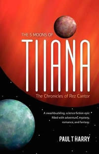 The 5 Moons of Tiiana / The Chronicles of Rez Cantor: A swashbuckling, science fiction epic...