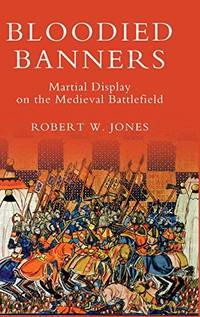 Bloodied Banners: Martial Display on the Medieval Battlefield (Warfare in History)