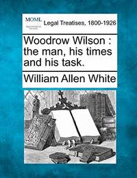 Woodrow Wilson: The Man, His Times and His Task.