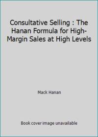 cover of Consultative Selling : The Hanan Formula for High-Margin Sales at High Levels