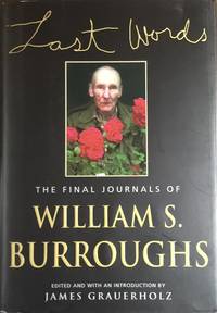 LAST WORDS : The FINAL JOURNALS of WILLIAM S. BURROUGHS
