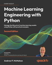 Machine Learning Engineering with Python: Manage the lifecycle of machine learning models using...