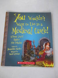 You Wouldn&#039;t Want to Live in a Medieval Castle!: A Home You&#039;d Rather Not Inhabit by Morley, Jacqueline - 2008-09-01