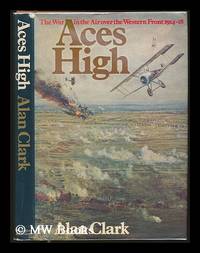 image of Aces high : the war in the air over the Western Front 1914-18 / Alan Clark