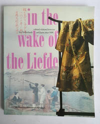 cover of In the Wake of the Liefde: Cultural relations between the Netherlands and Japan, since 1600