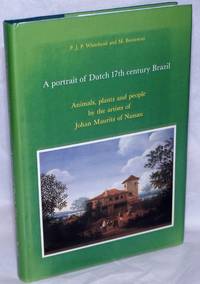 A Portrait of Dutch 17th Century Brazil: Animals, plants and people by the artists of Johan Maurits of Nassau by Whitehead, P.J.P. and M. Boesman - 1989