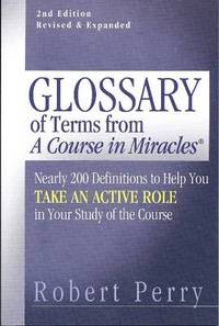 Glossary of Terms from 'A Course in Miracles': Nearly 200 Definitions to Help You Take an Active...