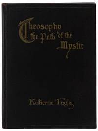 Theosophy: The Path of the Mystic - 'Links for Your Own Forging' from the Teachings of Katherine Tingley, Leader of the Theosophical Movement Throughout the World; Successor to Helena Petrovna Blavatsky and William Quan Judge; Foundress of the Raja-Yoga System of Education; Foundress-President of the School of Antiquity, Raja-Yoga College, and Theosophical University