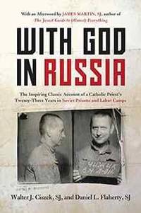 With God in Russia: The Inspiring Classic Account of a Catholic Priest&#039;s Twenty-three Years in Soviet Prisons and Labor by Walter J. Ciszek