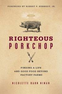 Righteous Porkchop : Finding a Life and Good Food Beyond Factory Farms