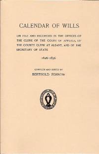 [New York] Calendar of Wills on File and Recorded in the Office of the  Clerk of the Court of Appeals, of the County Clerk at Albany, and of the  Secretary of State, 1626-1836