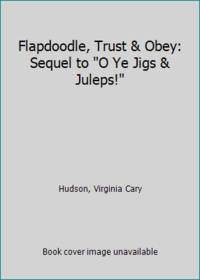 Flapdoodle, Trust &amp; Obey: Sequel to O Ye Jigs &amp; Juleps! by Hudson, Virginia Cary - 1966