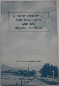 A Short History of Campbell Town and the Midland pioneers. by Von STIEGLITZ, K.R - 1948