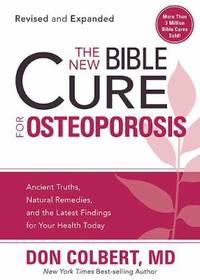 The New Bible Cure for Osteoporosis : Ancient Truths, Natural Remedies, and the Latest Findings for Your Health Today