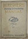 Fleisher's Knitting & Crocheting Manual. A Complete Illustrated Hand Book Containing Clear Instructions for Every Step-From the Simplest Stitches to Elaborate Garments. An Authoritative Fashion Book of Articles Made of Yarn, Eleventh Edition