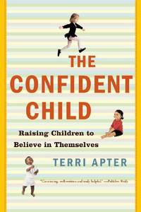 The Confident Child &acirc; Raising Children to Believe in Themselves Reissue