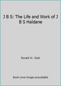J B S: The Life and Work of J B S Haldane