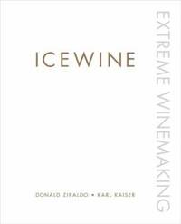 Icewine : Extreme Winemaking by Donald Ziraldo; Karl Kaiser - 2007