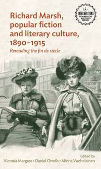Richard Marsh, popular fiction and literary culture, 1890-1915 : Rereading the fin de siècle