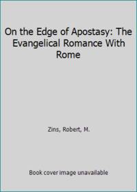 On the Edge of Apostasy: The Evangelical Romance With Rome by Zins, Robert, M - 1998