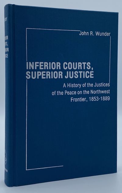 Inferior Courts, Superior Justice: A History of Justices of the Peace on the Northwest Frontier, 1853-1889