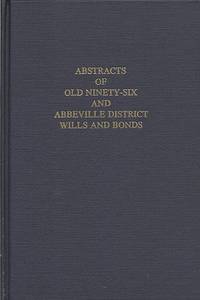 Abstracts Of Old Ninety Six And Abbeville District Wills And Bonds:  As On  File In The Abbeville  South Carolina  Courthouse