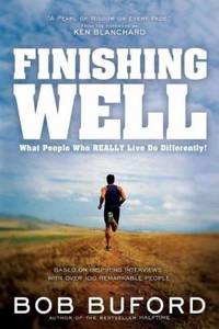 Finishing Well : What People Who Really Live Do Differently!