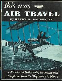 image of THIS WAS AIR TRAVEL. A PICTORIAL HISTORY OF AERONAUTS AND AEROPLANES FROM THE BEGINNING TO NOW.