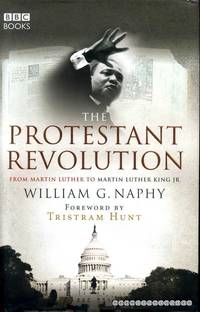 THE PROTESTANT REVOLUTION from Martin luther to Martin luther King Jnr by Naphy, William G - 2007